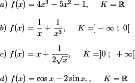 a)~f(x)=4x^3-5x^2-1 ,~~~~K=\mathbb{R}
 \\ 
 \\ b)~f(x)=\dfrac{1}{x}+\dfrac{1}{x^3} ,~~~~K=]-\infty~;~0[
 \\ 
 \\ c)~f(x)=x+\dfrac{1}{2\sqrt{x}} ,~~~~K=]0~;~+\infty[
 \\ 
 \\ d)~f(x)=\cos x-2\sin x ,,~~~~K=\mathbb{R}